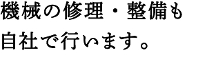 機械の修理・整備も自社で行います。